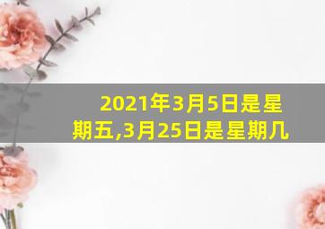 2021年3月5日是星期五,3月25日是星期几