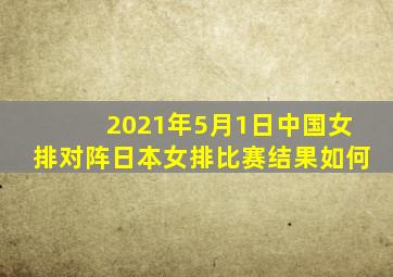 2021年5月1日中国女排对阵日本女排比赛结果如何