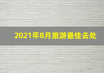 2021年8月旅游最佳去处