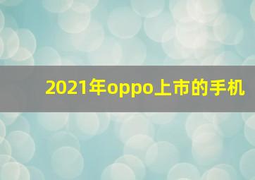 2021年oppo上市的手机