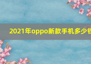 2021年oppo新款手机多少钱