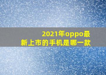 2021年oppo最新上市的手机是哪一款