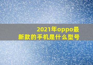 2021年oppo最新款的手机是什么型号