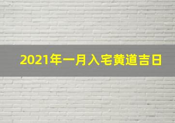 2021年一月入宅黄道吉日