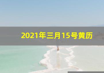 2021年三月15号黄历