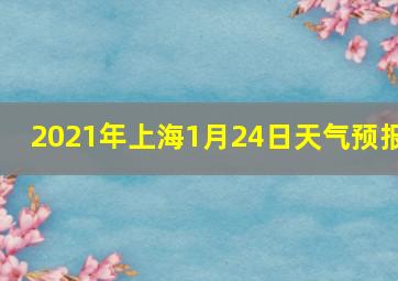 2021年上海1月24日天气预报