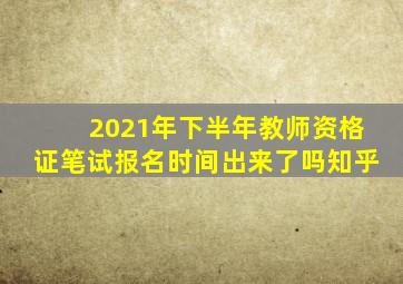 2021年下半年教师资格证笔试报名时间出来了吗知乎