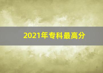 2021年专科最高分