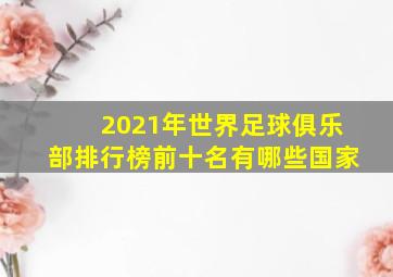 2021年世界足球俱乐部排行榜前十名有哪些国家