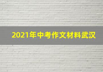 2021年中考作文材料武汉