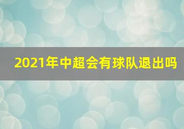 2021年中超会有球队退出吗