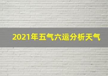 2021年五气六运分析天气