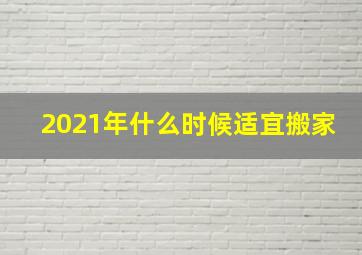 2021年什么时候适宜搬家