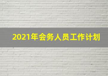 2021年会务人员工作计划