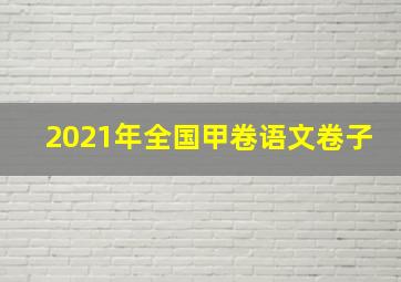 2021年全国甲卷语文卷子