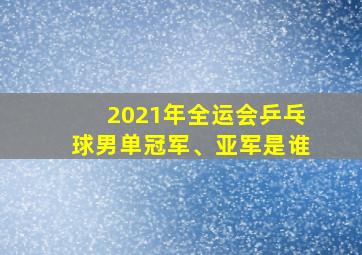 2021年全运会乒乓球男单冠军、亚军是谁