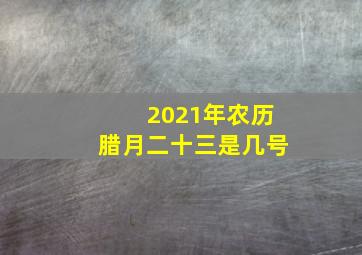 2021年农历腊月二十三是几号