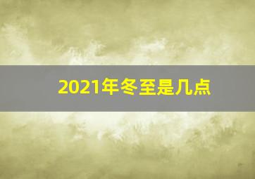 2021年冬至是几点