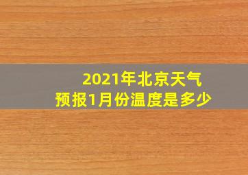 2021年北京天气预报1月份温度是多少