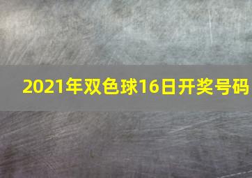 2021年双色球16日开奖号码