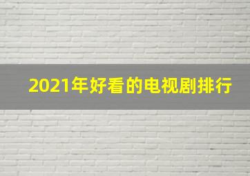 2021年好看的电视剧排行