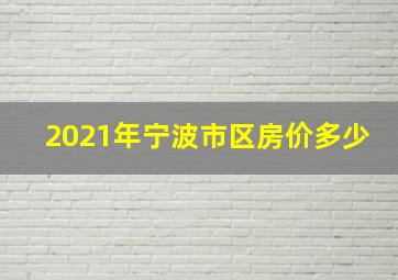 2021年宁波市区房价多少