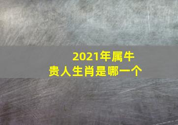 2021年属牛贵人生肖是哪一个