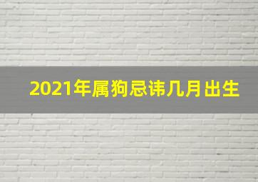 2021年属狗忌讳几月出生