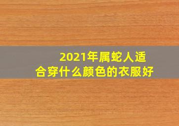 2021年属蛇人适合穿什么颜色的衣服好