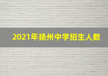 2021年扬州中学招生人数