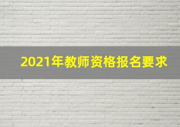 2021年教师资格报名要求