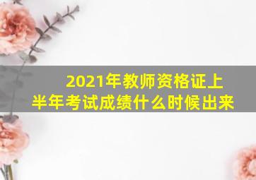 2021年教师资格证上半年考试成绩什么时候出来