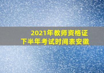 2021年教师资格证下半年考试时间表安徽