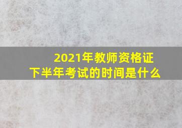 2021年教师资格证下半年考试的时间是什么