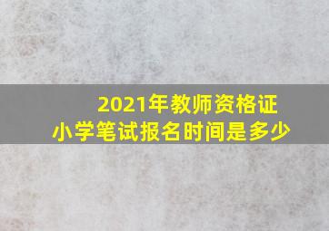 2021年教师资格证小学笔试报名时间是多少