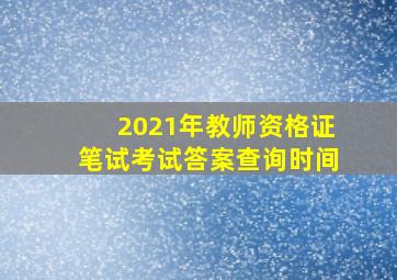 2021年教师资格证笔试考试答案查询时间