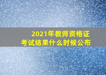 2021年教师资格证考试结果什么时候公布