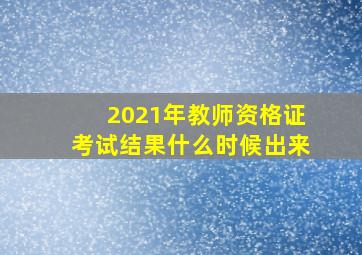 2021年教师资格证考试结果什么时候出来