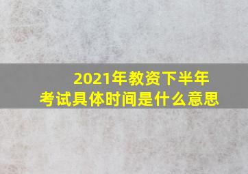 2021年教资下半年考试具体时间是什么意思