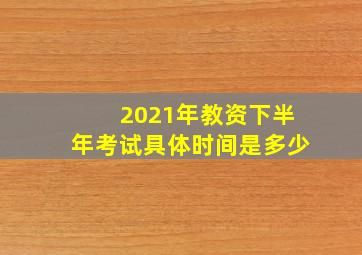 2021年教资下半年考试具体时间是多少