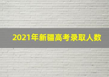 2021年新疆高考录取人数