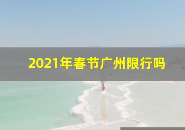 2021年春节广州限行吗