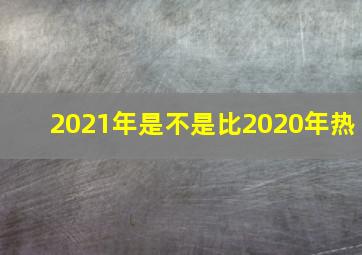 2021年是不是比2020年热