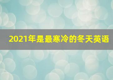 2021年是最寒冷的冬天英语