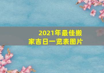 2021年最佳搬家吉日一览表图片