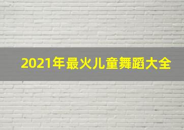 2021年最火儿童舞蹈大全