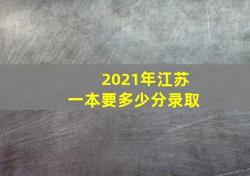 2021年江苏一本要多少分录取