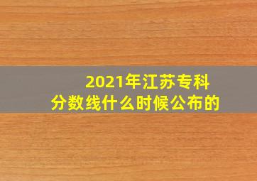 2021年江苏专科分数线什么时候公布的