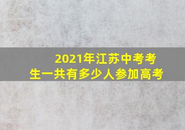 2021年江苏中考考生一共有多少人参加高考