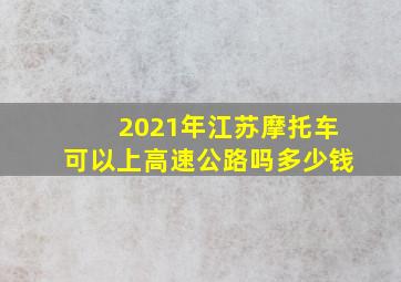 2021年江苏摩托车可以上高速公路吗多少钱